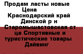 Продам ласты новые  › Цена ­ 1 200 - Краснодарский край, Динской р-н, Старомышастовская ст-ца Спортивные и туристические товары » Дайвинг   